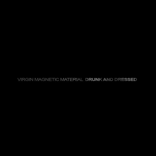 Virgin Magnetic Material - Drunk and Dressed